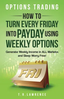 Options Trading: How to Turn Every Friday into Payday Using Weekly Options! Generate Weekly Income in ALL Markets and Sleep Worry-Free! Paperback  August 3, 2023