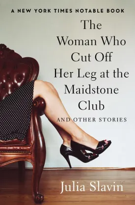The Woman Who Cut Off Her Leg at the Maidstone Club: And Other Stories Paperback  January 9, 2018